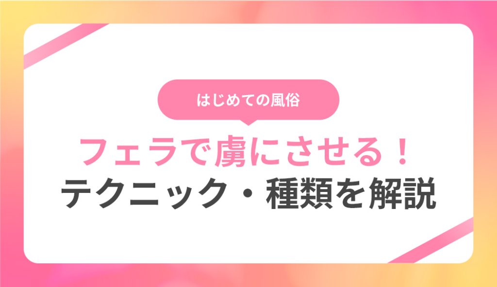 男性を虜にさせるフェラの気持ちいい方法をご紹介